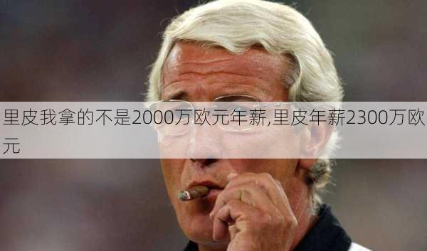 里皮我拿的不是2000万欧元年薪,里皮年薪2300万欧元