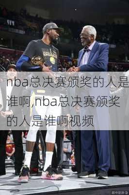 nba总决赛颁奖的人是谁啊,nba总决赛颁奖的人是谁啊视频