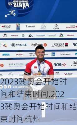 2023残奥会开始时间和结束时间,2023残奥会开始时间和结束时间杭州