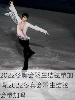 2022冬奥会羽生结弦参加吗,2022冬奥会羽生结弦会参加吗