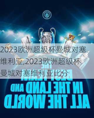 2023欧洲超级杯曼城对塞维利亚,2023欧洲超级杯曼城对塞维利亚比分