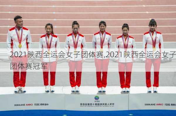 2021陕西全运会女子团体赛,2021陕西全运会女子团体赛冠军