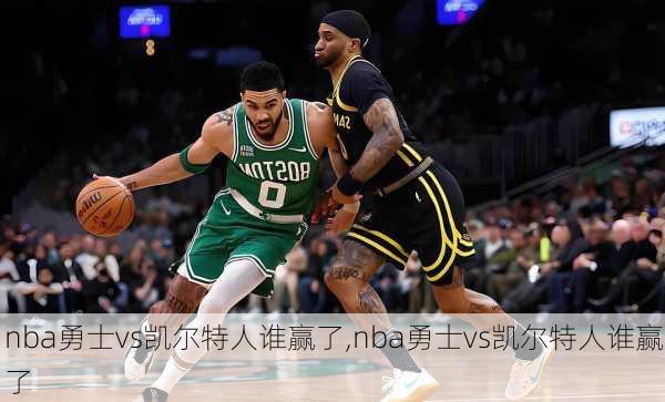 nba勇士vs凯尔特人谁赢了,nba勇士vs凯尔特人谁赢了