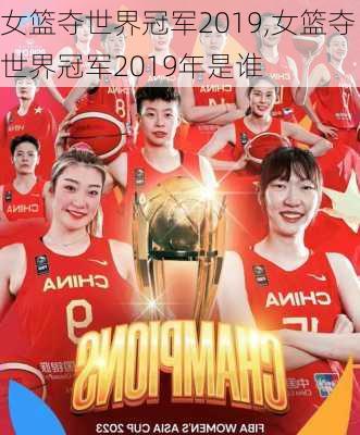 女篮夺世界冠军2019,女篮夺世界冠军2019年是谁