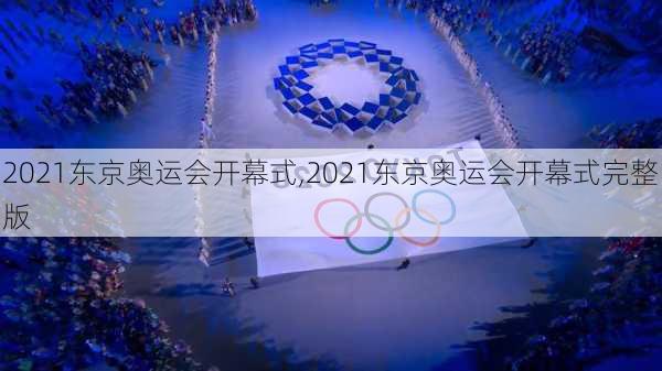 2021东京奥运会开幕式,2021东京奥运会开幕式完整版