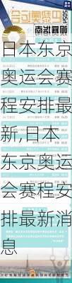 日本东京奥运会赛程安排最新,日本东京奥运会赛程安排最新消息