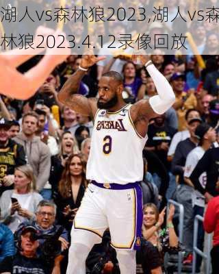 湖人vs森林狼2023,湖人vs森林狼2023.4.12录像回放