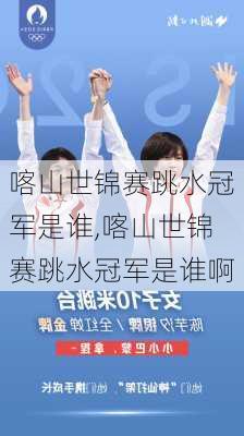 喀山世锦赛跳水冠军是谁,喀山世锦赛跳水冠军是谁啊