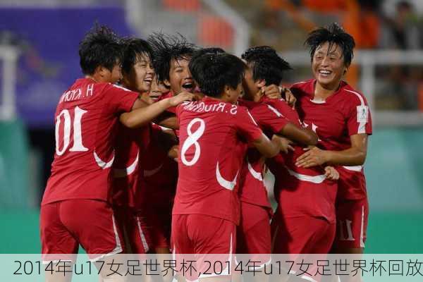 2014年u17女足世界杯,2014年u17女足世界杯回放