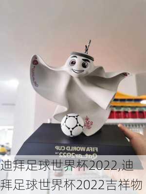 迪拜足球世界杯2022,迪拜足球世界杯2022吉祥物