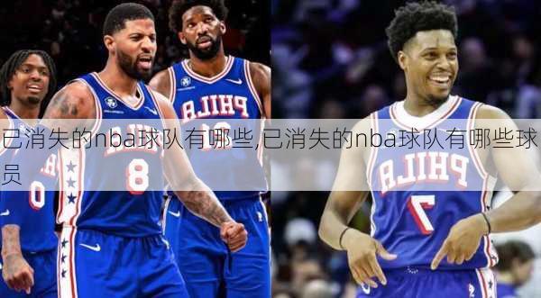 已消失的nba球队有哪些,已消失的nba球队有哪些球员