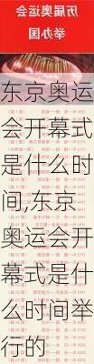 东京奥运会开幕式是什么时间,东京奥运会开幕式是什么时间举行的