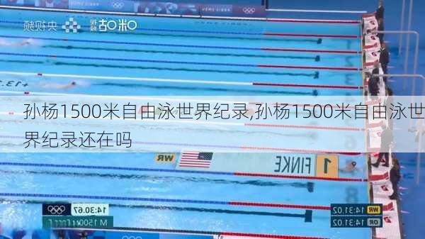 孙杨1500米自由泳世界纪录,孙杨1500米自由泳世界纪录还在吗