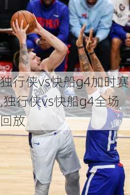 独行侠vs快船g4加时赛,独行侠vs快船g4全场回放