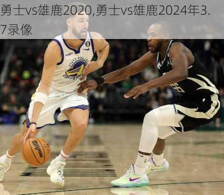 勇士vs雄鹿2020,勇士vs雄鹿2024年3.7录像