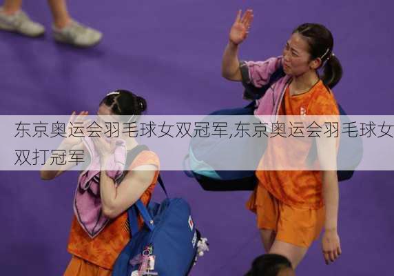 东京奥运会羽毛球女双冠军,东京奥运会羽毛球女双打冠军