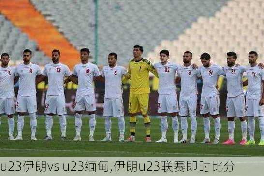 u23伊朗vs u23缅甸,伊朗u23联赛即时比分