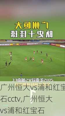 广州恒大vs浦和红宝石cctv,广州恒大vs浦和红宝石