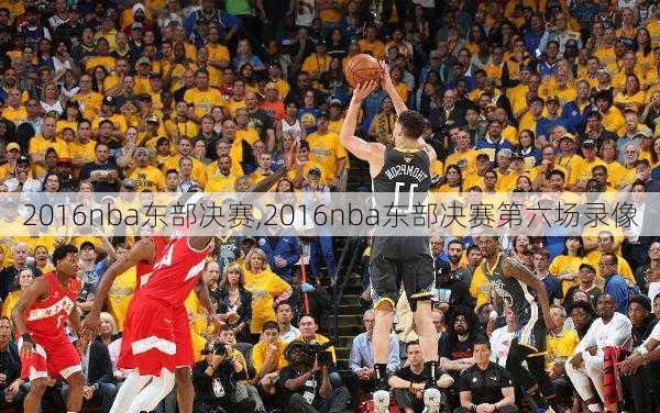 2016nba东部决赛,2016nba东部决赛第六场录像