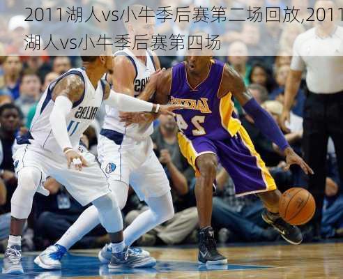 2011湖人vs小牛季后赛第二场回放,2011湖人vs小牛季后赛第四场