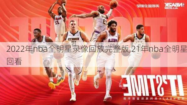 2022年nba全明星录像回放完整版,21年nba全明星回看