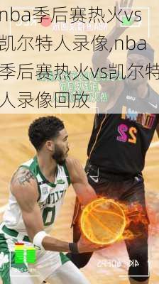 nba季后赛热火vs凯尔特人录像,nba季后赛热火vs凯尔特人录像回放