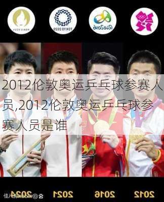 2012伦敦奥运乒乓球参赛人员,2012伦敦奥运乒乓球参赛人员是谁