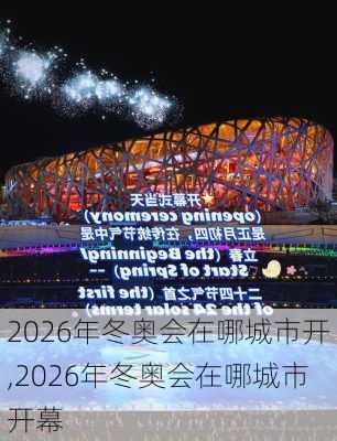 2026年冬奥会在哪城市开,2026年冬奥会在哪城市开幕