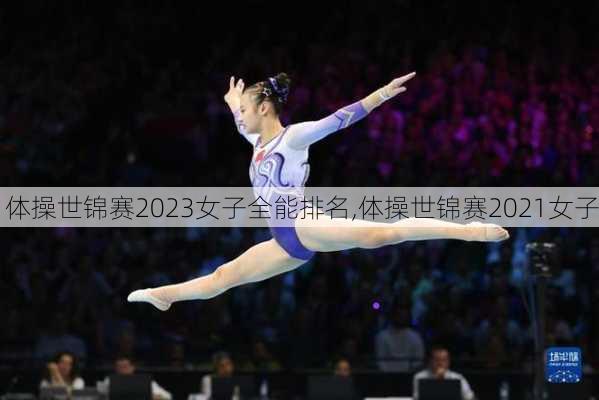 体操世锦赛2023女子全能排名,体操世锦赛2021女子