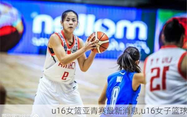 u16女篮亚青赛最新消息,u16女子篮球