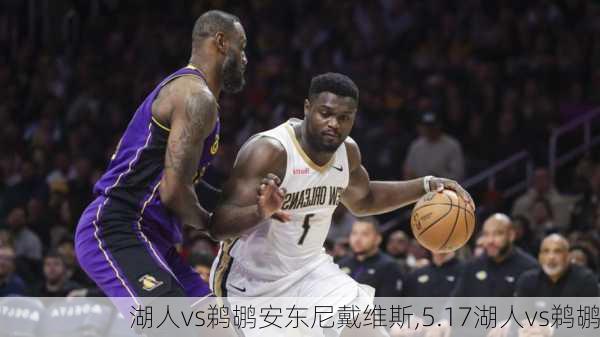 湖人vs鹈鹕安东尼戴维斯,5.17湖人vs鹈鹕