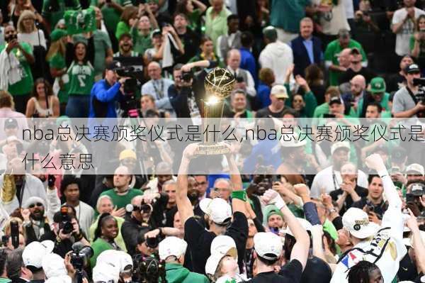 nba总决赛颁奖仪式是什么,nba总决赛颁奖仪式是什么意思