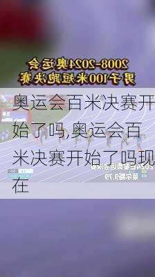 奥运会百米决赛开始了吗,奥运会百米决赛开始了吗现在