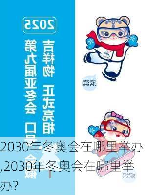 2030年冬奥会在哪里举办,2030年冬奥会在哪里举办?