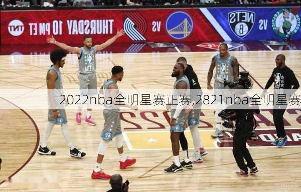 2022nba全明星赛正赛,2821nba全明星赛